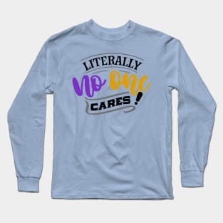 Literally No One Cares! Long Sleeve T-Shirt